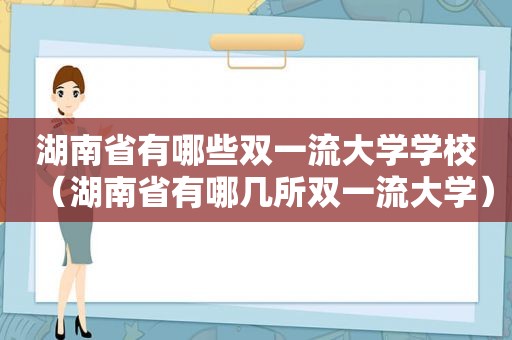 湖南省有哪些双一流大学学校（湖南省有哪几所双一流大学）