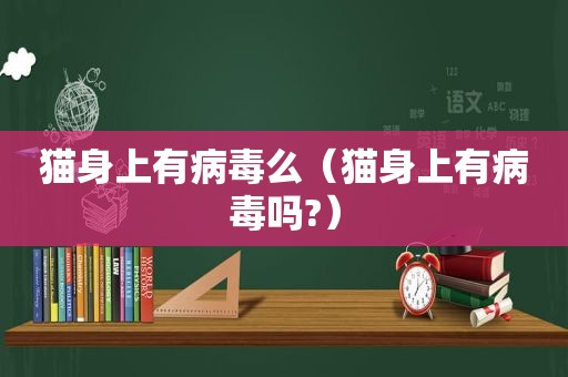 猫身上有病毒么（猫身上有病毒吗?）