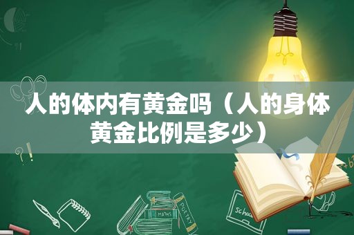 人的体内有黄金吗（人的身体黄金比例是多少）