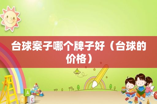 台球案子哪个牌子好（台球的价格）