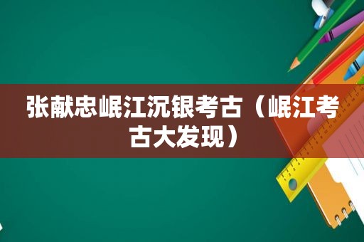 张献忠岷江沉银考古（岷江考古大发现）