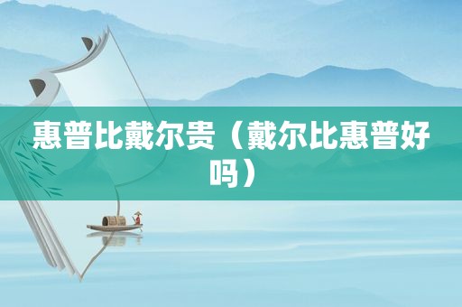 惠普比戴尔贵（戴尔比惠普好吗）