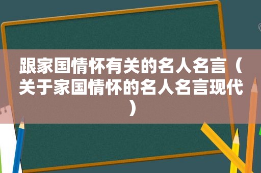跟家国情怀有关的名人名言（关于家国情怀的名人名言现代）