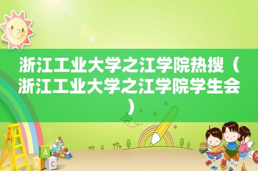 浙江工业大学之江学院热搜（浙江工业大学之江学院学生会）