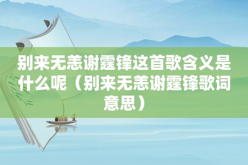 别来无恙谢霆锋这首歌含义是什么呢（别来无恙谢霆锋歌词意思）