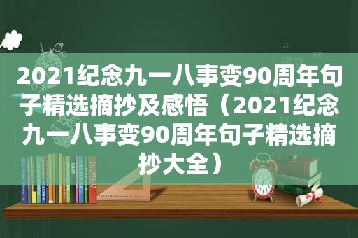 2021纪念九一八事变90周年句子 *** 摘抄及感悟（2021纪念九一八事变90周年句子 *** 摘抄大全）
