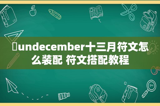 ​undecember十三月符文怎么装配 符文搭配教程