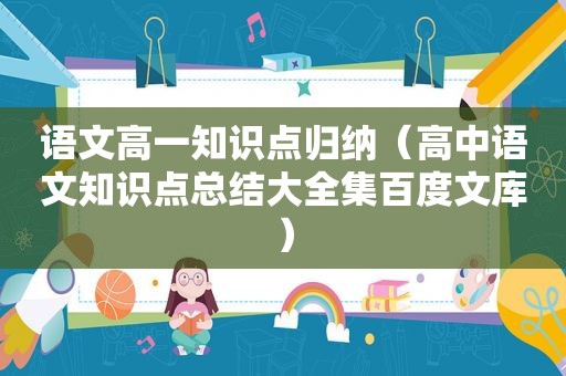 语文高一知识点归纳（高中语文知识点总结大全集百度文库）