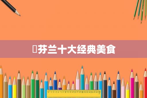 ​芬兰十大经典美食