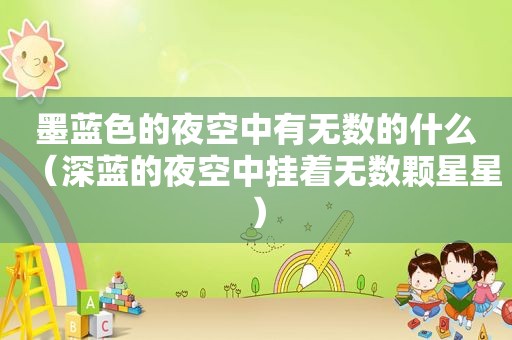 墨蓝色的夜空中有无数的什么（深蓝的夜空中挂着无数颗星星）