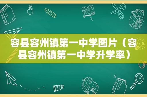 容县容州镇第一中学图片（容县容州镇第一中学升学率）