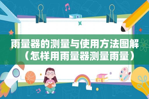 雨量器的测量与使用方法图解（怎样用雨量器测量雨量）