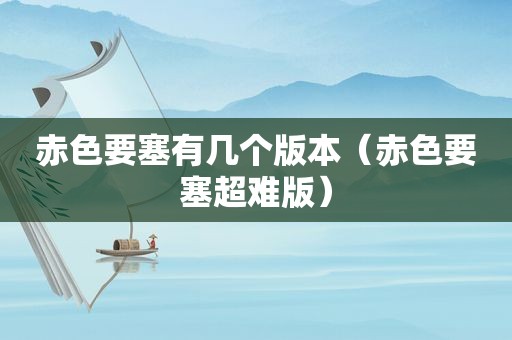 赤色要塞有几个版本（赤色要塞超难版）