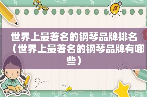 世界上最著名的钢琴品牌排名（世界上最著名的钢琴品牌有哪些）