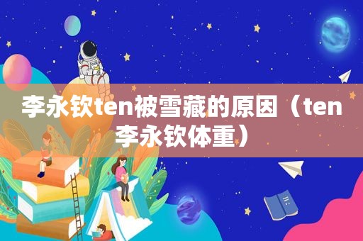 李永钦ten被雪藏的原因（ten李永钦体重）