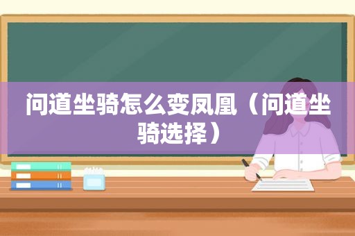 问道坐骑怎么变凤凰（问道坐骑选择）