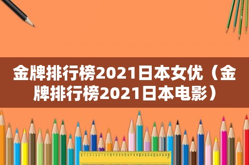 金牌排行榜2021日本 *** （金牌排行榜2021日本电影）
