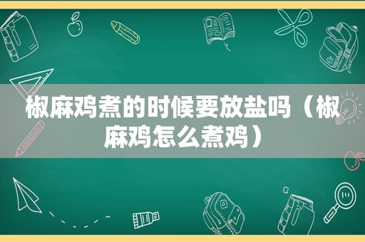 椒麻鸡煮的时候要放盐吗（椒麻鸡怎么煮鸡）