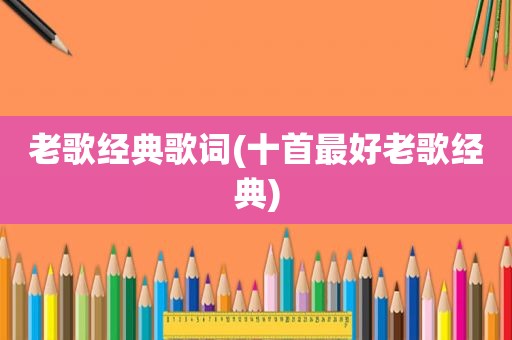 老歌经典歌词(十首最好老歌经典)