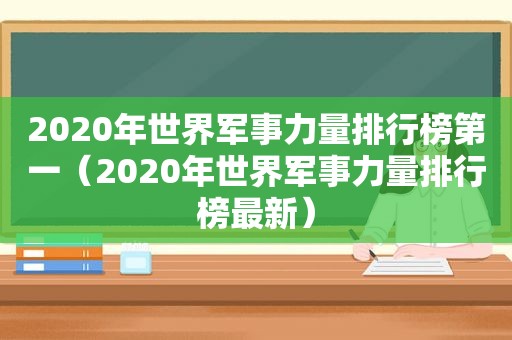 2020年世界军事力量排行榜第一（2020年世界军事力量排行榜最新）