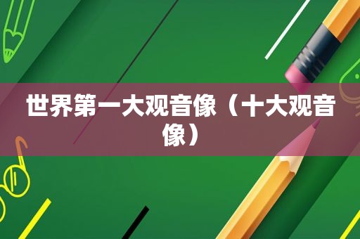 世界第一大观音像（十大观音像）