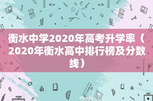衡水中学2020年高考升学率（2020年衡水高中排行榜及分数线）