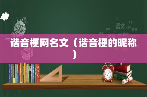 谐音梗网名文（谐音梗的昵称）