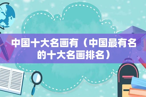 中国十大名画有（中国最有名的十大名画排名）