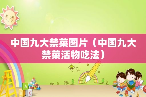 中国九大禁菜图片（中国九大禁菜活物吃法）