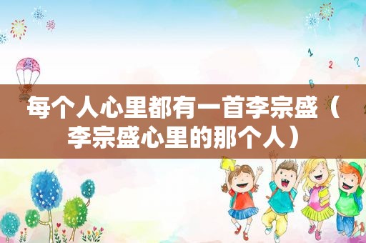 每个人心里都有一首李宗盛（李宗盛心里的那个人）
