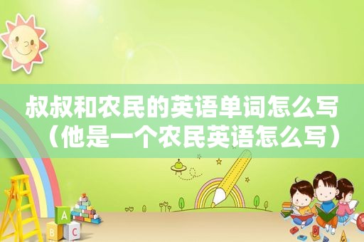 叔叔和农民的英语单词怎么写（他是一个农民英语怎么写）