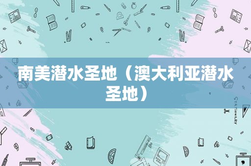 南美潜水圣地（澳大利亚潜水圣地）