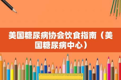 美国糖尿病协会饮食指南（美国糖尿病中心）