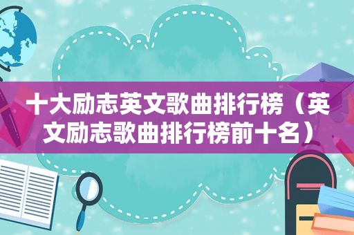 十大励志英文歌曲排行榜（英文励志歌曲排行榜前十名）