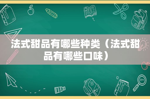 法式甜品有哪些种类（法式甜品有哪些口味）