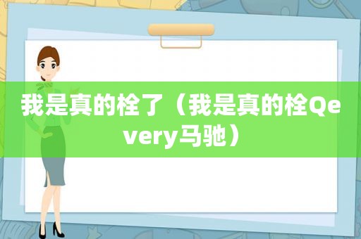 我是真的栓了（我是真的栓Qevery马驰）