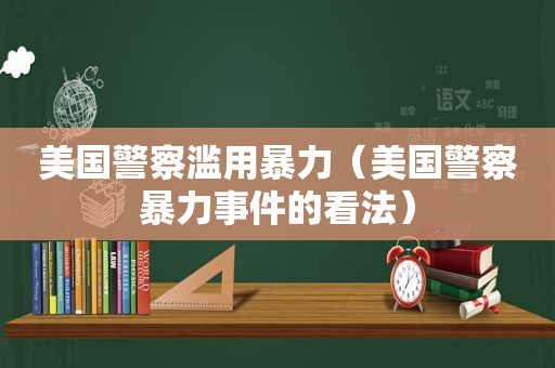 美国警察滥用暴力（美国警察暴力事件的看法）