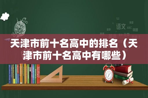 天津市前十名高中的排名（天津市前十名高中有哪些）