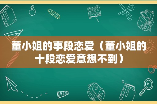 董小姐的事段恋爱（董小姐的十段恋爱意想不到）
