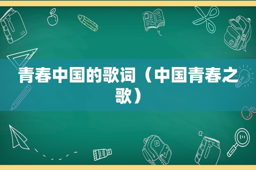 青春中国的歌词（中国青春之歌）