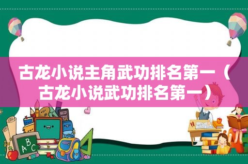 古龙小说主角武功排名第一（古龙小说武功排名第一）