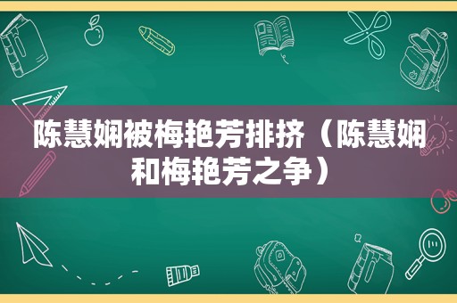陈慧娴被梅艳芳排挤（陈慧娴和梅艳芳之争）