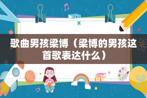 歌曲男孩梁博（梁博的男孩这首歌表达什么）