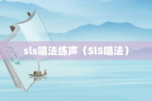 sls唱法练声（SlS唱法）