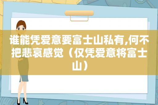 谁能凭爱意要富士山私有,何不把悲哀感觉（仅凭爱意将富士山）