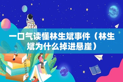 一口气读懂林生斌事件（林生斌为什么掉进悬崖）