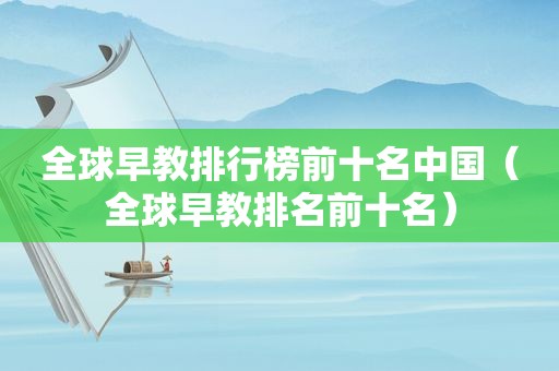 全球早教排行榜前十名中国（全球早教排名前十名）