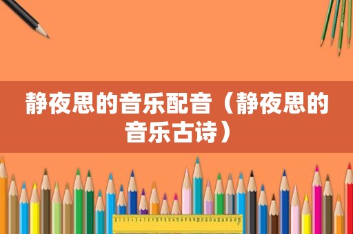 静夜思的音乐配音（静夜思的音乐古诗）
