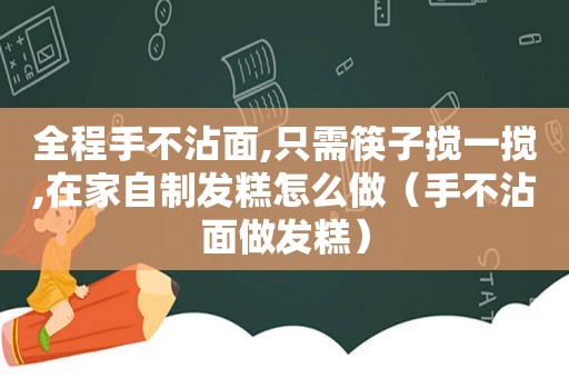 全程手不沾面,只需筷子搅一搅,在家自制发糕怎么做（手不沾面做发糕）