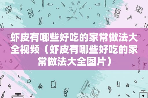 虾皮有哪些好吃的家常做法大全视频（虾皮有哪些好吃的家常做法大全图片）